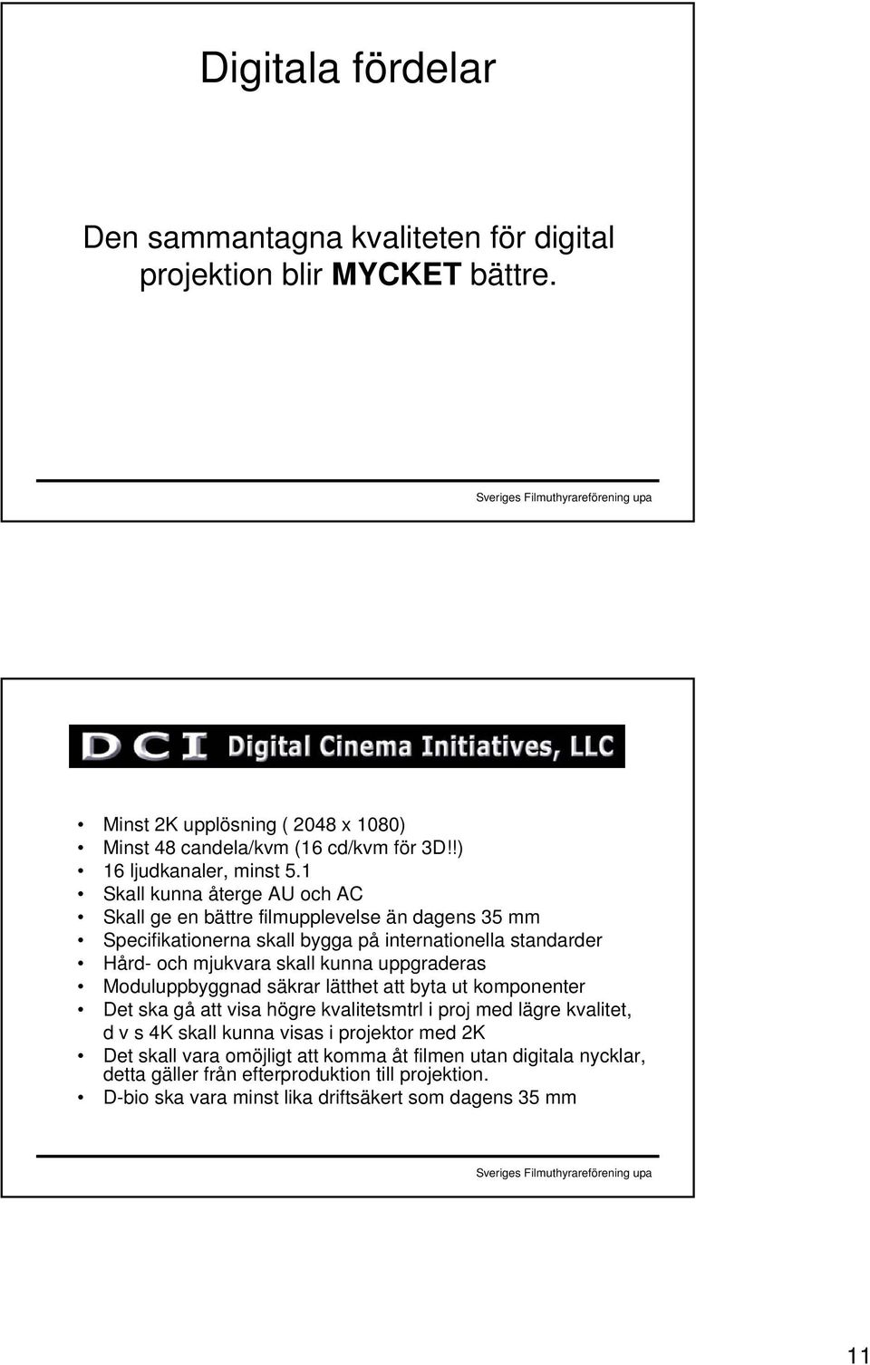 1 Skall kunna återge AU och AC Skall ge en bättre filmupplevelse än dagens 35 mm Specifikationerna skall bygga på internationella standarder Hård- och mjukvara skall kunna