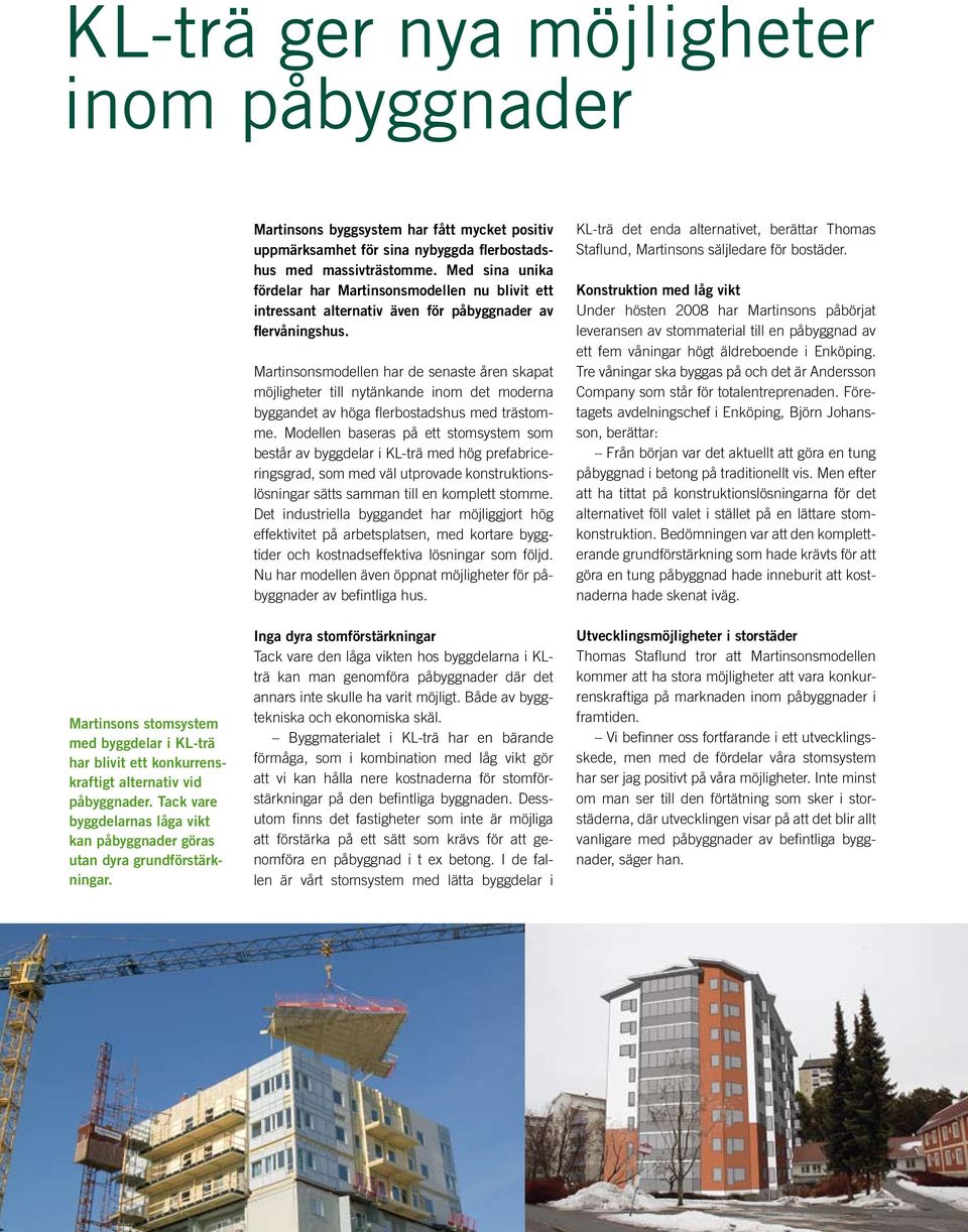 Med sina unika fördelar har Martinsonsmodellen nu blivit ett intressant alternativ även för påbyggnader av flervåningshus.