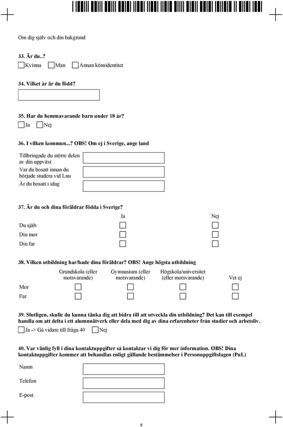Du själv Din mor Din far 38. Vilken utbildning har/hade dina föräldrar? OBS!