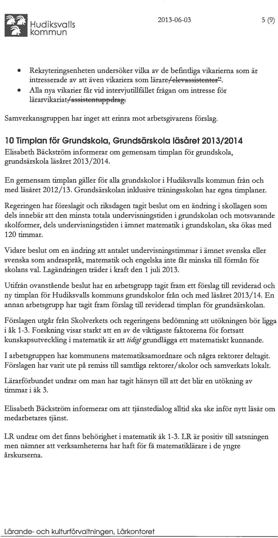 10 Timplan för Grundskola, Grundsärskola läsåret 2013/2014 Elisabeth Bäckström informerar om gemensam timplan för grundskola, grundsärskola läsåret 2013/2014.
