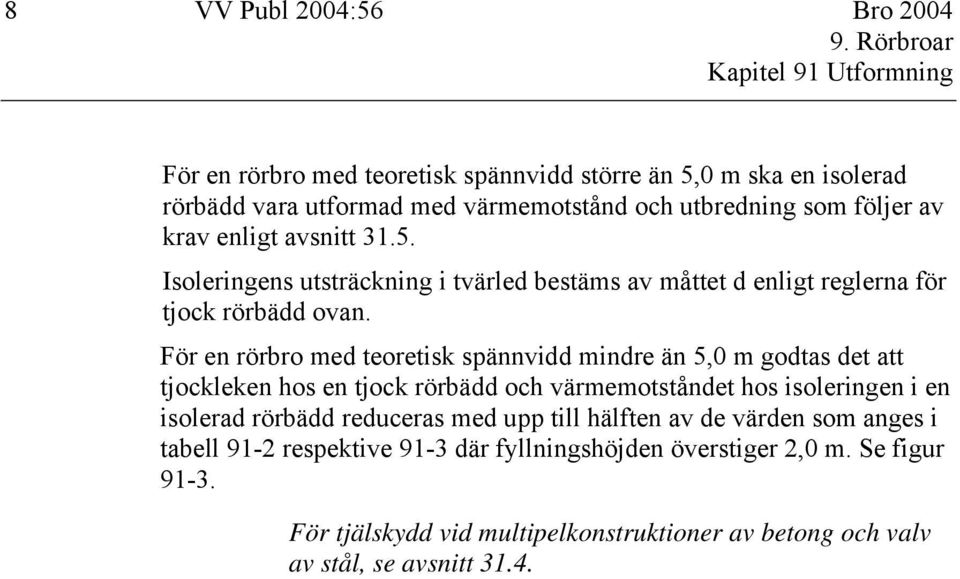 För en rörbro med teoretisk spännvidd mindre än 5,0 m godtas det att tjockleken hos en tjock rörbädd och värmemotståndet hos isoleringen i en isolerad rörbädd reduceras med