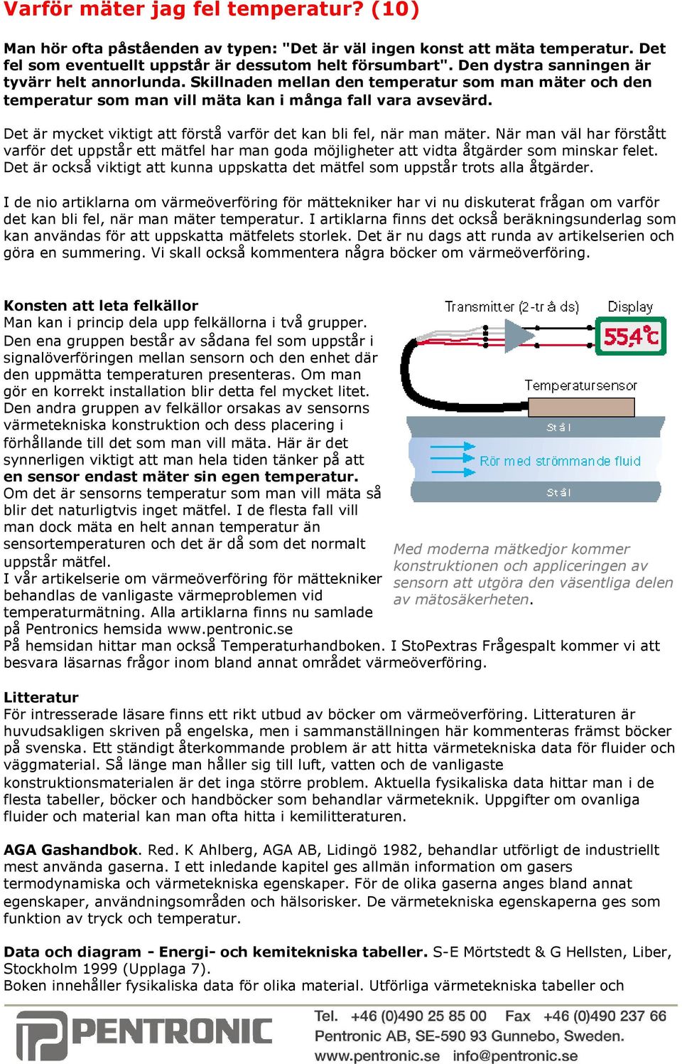 Det är mycket viktigt att förstå varför det kan bli fel, när man mäter. När man väl har förstått varför det uppstår ett mätfel har man goda möjligheter att vidta åtgärder som minskar felet.