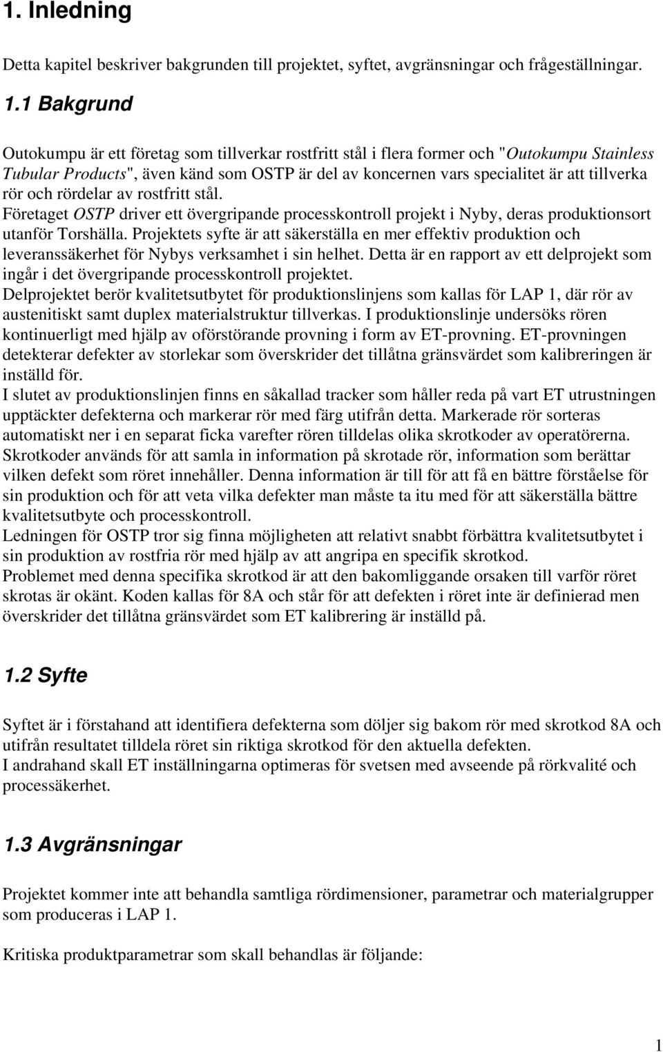 rör och rördelar av rostfritt stål. Företaget OSTP driver ett övergripande processkontroll projekt i Nyby, deras produktionsort utanför Torshälla.