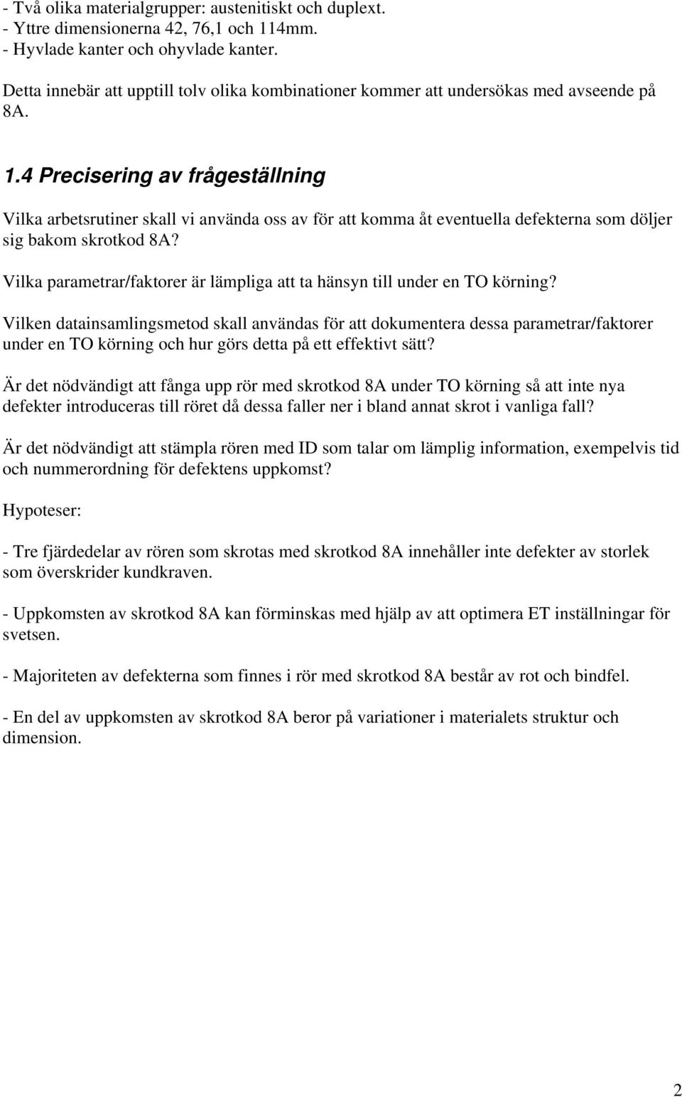 4 Precisering av frågeställning Vilka arbetsrutiner skall vi använda oss av för att komma åt eventuella defekterna som döljer sig bakom skrotkod 8A?