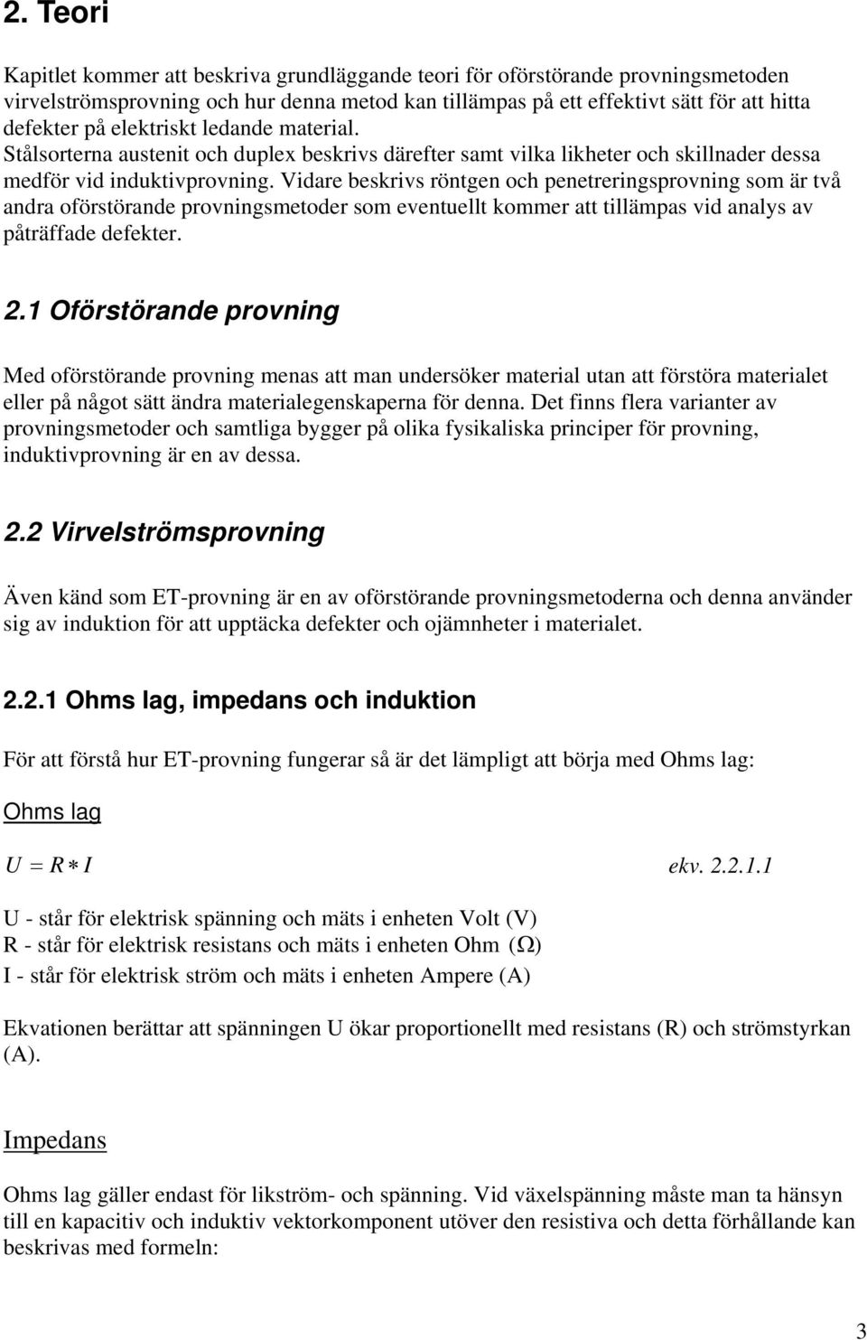 Vidare beskrivs röntgen och penetreringsprovning som är två andra oförstörande provningsmetoder som eventuellt kommer att tillämpas vid analys av påträffade defekter. 2.