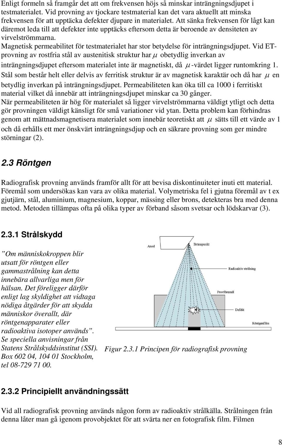 Att sänka frekvensen för lågt kan däremot leda till att defekter inte upptäcks eftersom detta är beroende av densiteten av virvelströmmarna.
