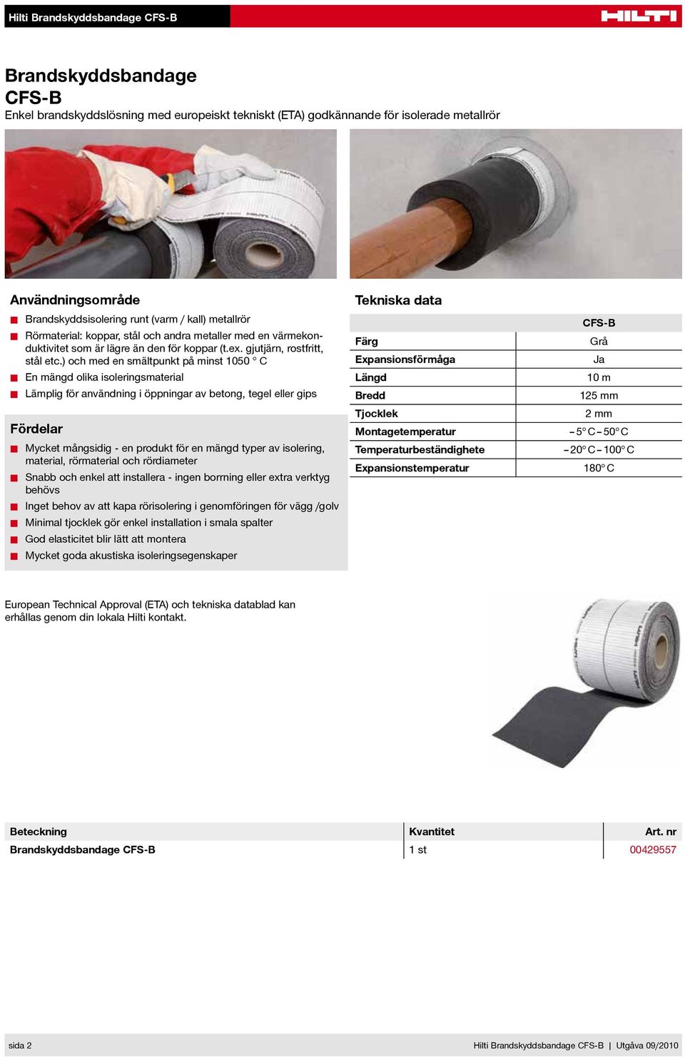 och med en smältpunkt på minst 1050 C En mängd olika isoleringsmaterial Lämplig för användning i öppningar av betong, tegel eller gips Fördelar Mycket mångsidig - en produkt för en mängd typer av