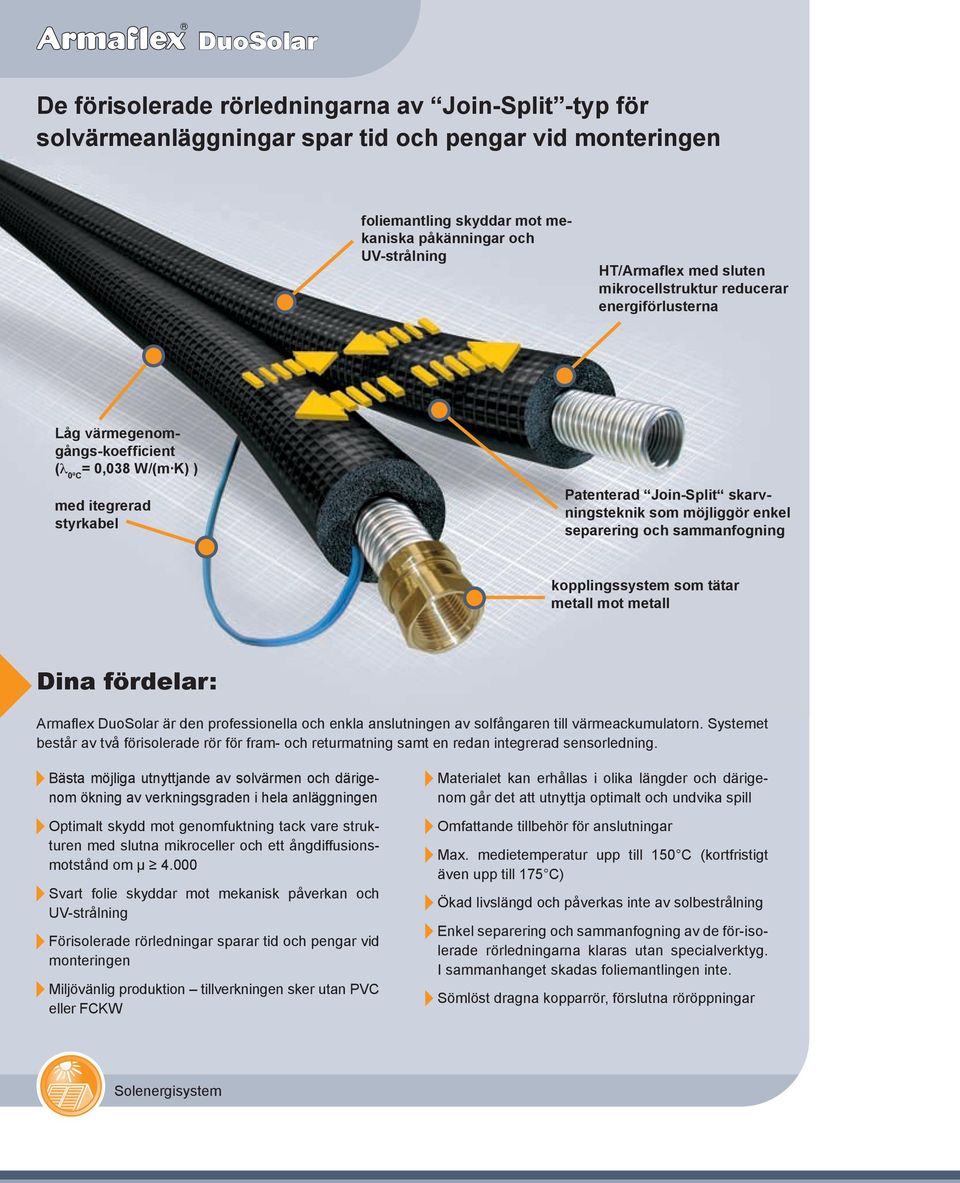 och sammanfogning kopplingssystem som tätar metall mot metall Dina fördelar: Armaflex DuoSolar är den professionella och enkla anslutningen av solfångaren till värmeackumulatorn.