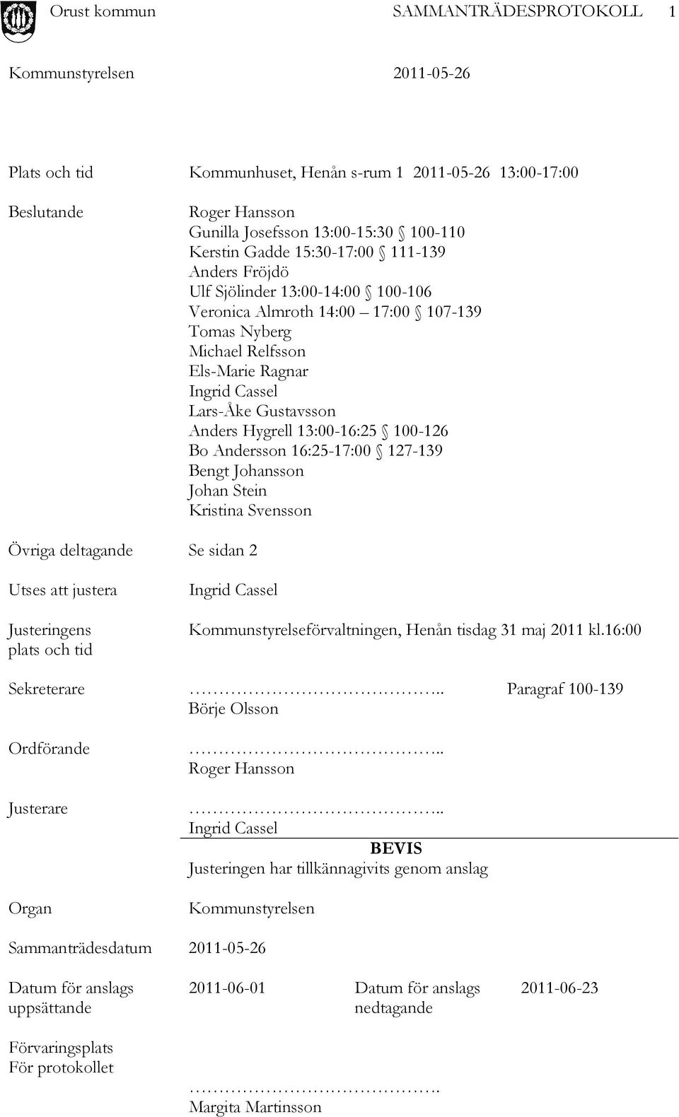Andersson 16:25-17:00 127-139 Bengt Johansson Johan Stein Kristina Svensson Övriga deltagande Se sidan 2 Utses att justera Justeringens plats och tid Ingrid Cassel Kommunstyrelseförvaltningen, Henån