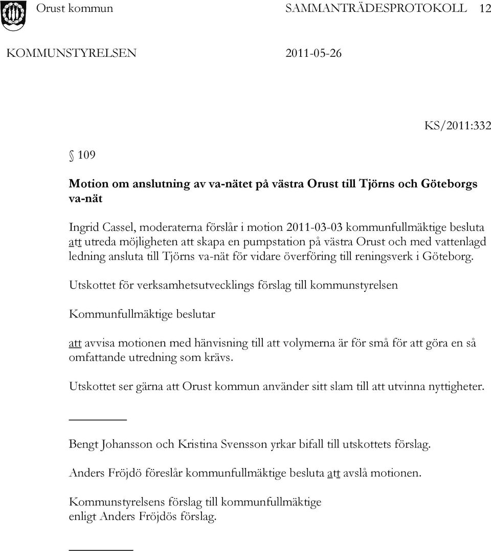 Utskottet för verksamhetsutvecklings förslag till kommunstyrelsen Kommunfullmäktige beslutar att avvisa motionen med hänvisning till att volymerna är för små för att göra en så omfattande utredning