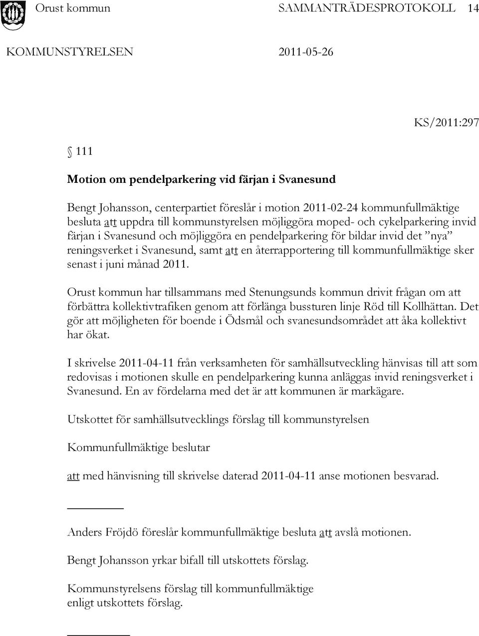 senast i juni månad 2011. Orust kommun har tillsammans med Stenungsunds kommun drivit frågan om att förbättra kollektivtrafiken genom att förlänga bussturen linje Röd till Kollhättan.