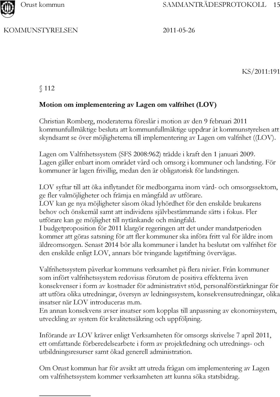 Lagen gäller enbart inom området vård och omsorg i kommuner och landsting. För kommuner är lagen frivillig, medan den är obligatorisk för landstingen.