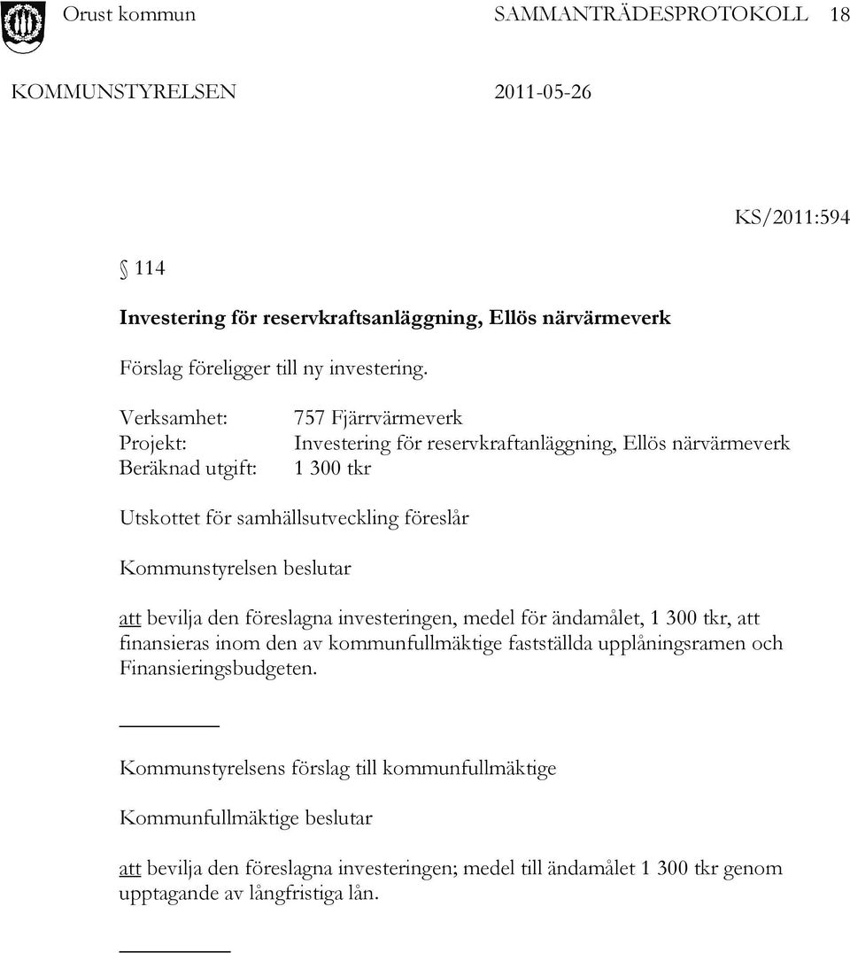 Kommunstyrelsen beslutar att bevilja den föreslagna investeringen, medel för ändamålet, 1 300 tkr, att finansieras inom den av kommunfullmäktige fastställda