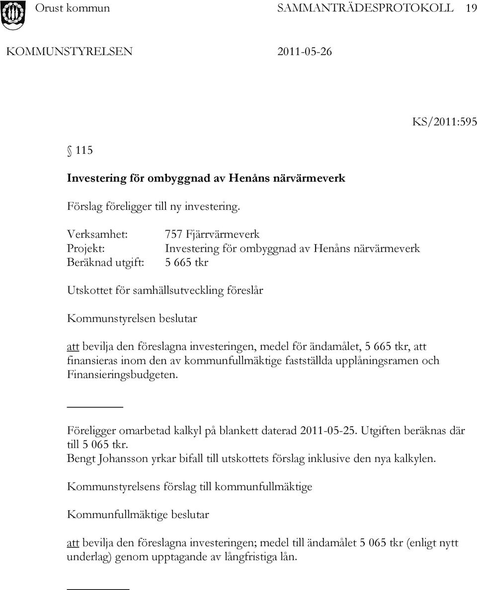 föreslagna investeringen, medel för ändamålet, 5 665 tkr, att finansieras inom den av kommunfullmäktige fastställda upplåningsramen och Finansieringsbudgeten.