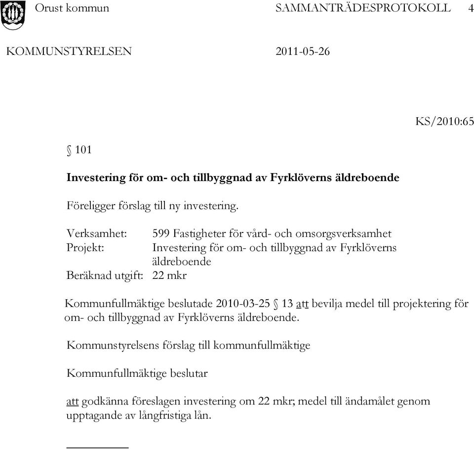 utgift: 22 mkr Kommunfullmäktige beslutade 2010-03-25 13 att bevilja medel till projektering för om- och tillbyggnad av Fyrklöverns äldreboende.