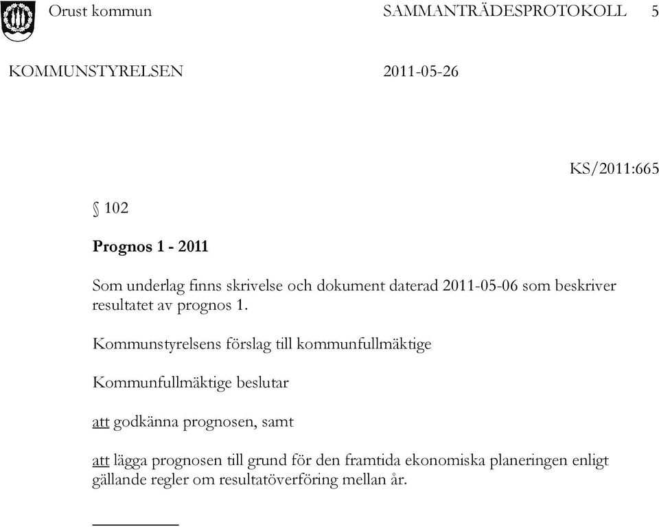 Kommunstyrelsens förslag till kommunfullmäktige Kommunfullmäktige beslutar att godkänna