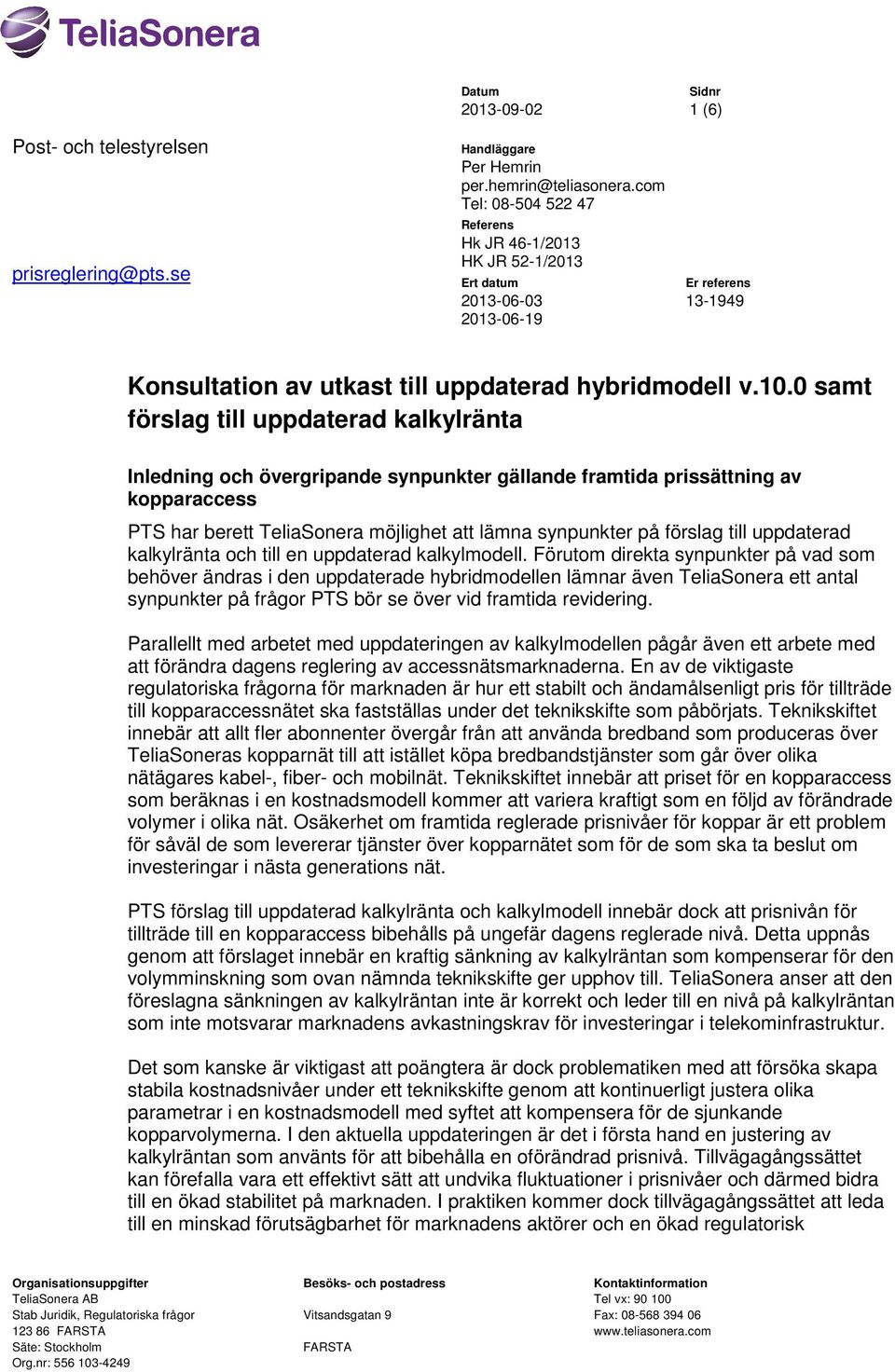 0 samt förslag till uppdaterad kalkylränta Inledning och övergripande synpunkter gällande framtida prissättning av kopparaccess PTS har berett TeliaSonera möjlighet att lämna synpunkter på förslag