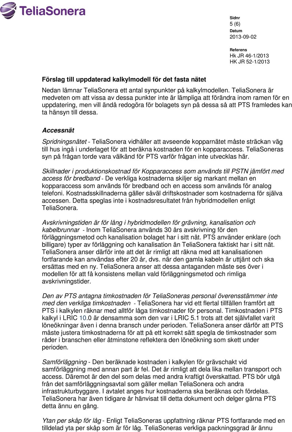 till dessa. Accessnät Spridningsnätet - TeliaSonera vidhåller att avseende kopparnätet måste sträckan väg till hus ingå i underlaget för att beräkna kostnaden för en kopparaccess.