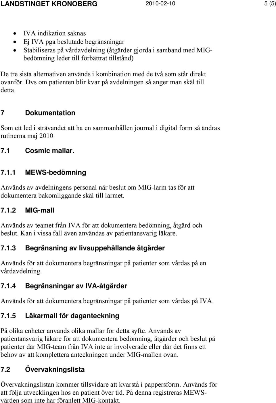 7 Dokumentation Som ett led i strävandet att ha en sammanhållen journal i digital form så ändras rutinerna maj 2010