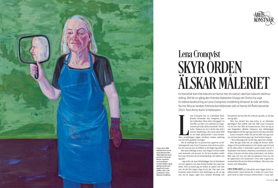 Under året 2006 målade hon en svit med självporträtt. Målningarnas komposition och motiv liknar varandra men ansiktsuttrycken skiljer sig åt.