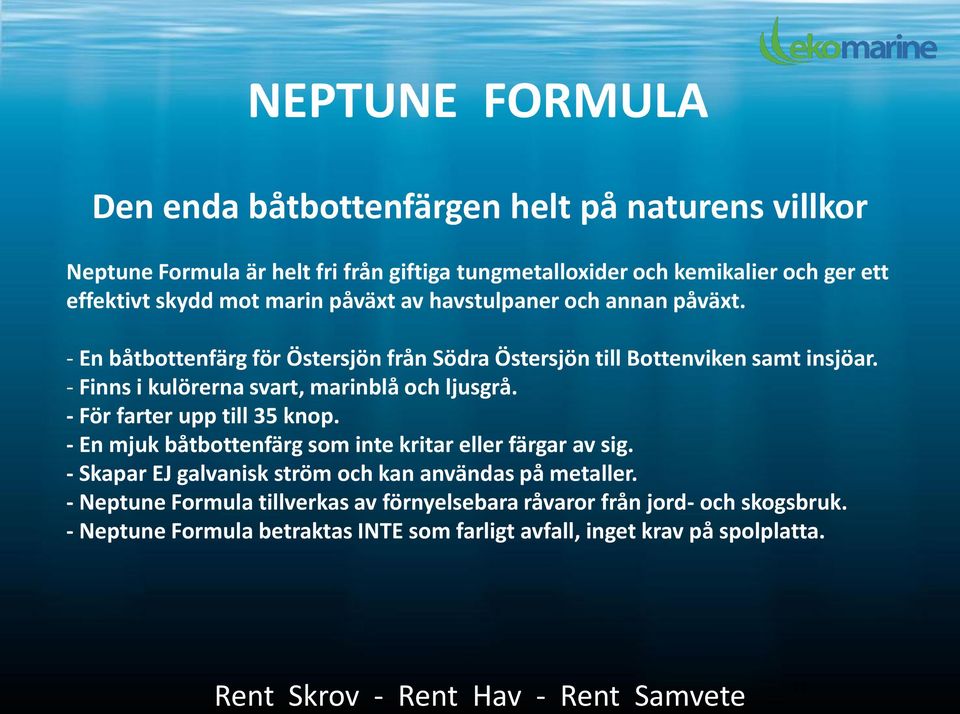 - Finns i kulörerna svart, marinblå och ljusgrå. - För farter upp till 35 knop. - En mjuk båtbottenfärg som inte kritar eller färgar av sig.