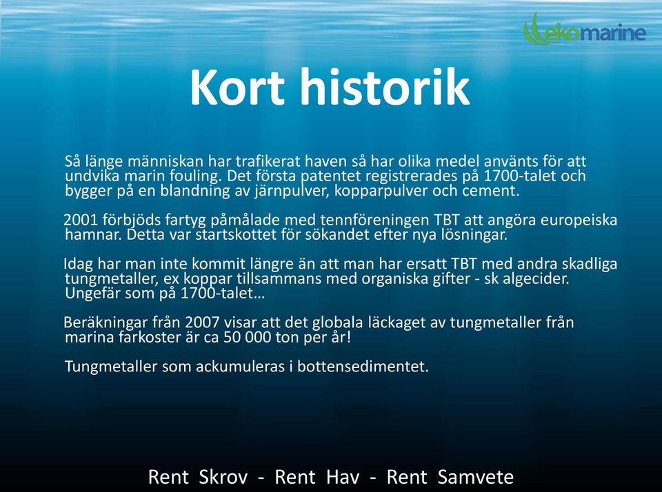 2001 förbjöds fartyg påmålade med tennföreningen TBT att angöra europeiska hamnar. Detta var startskottet för sökandet efter nya lösningar.