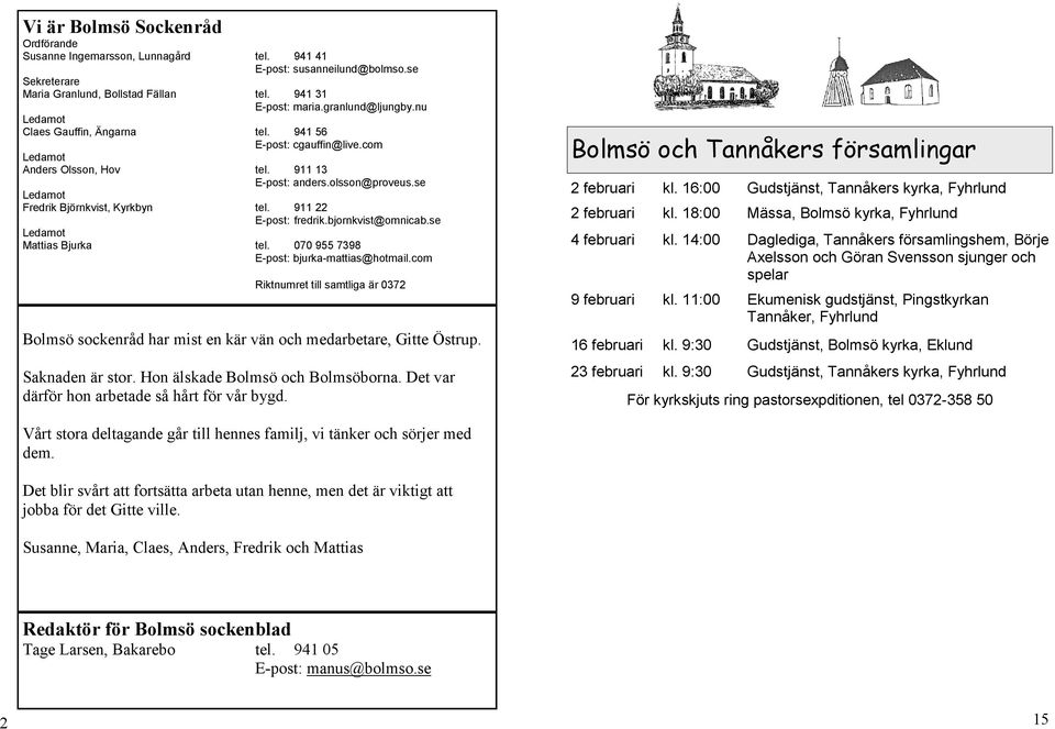 911 22 E-post: fredrik.bjornkvist@omnicab.se Ledamot Mattias Bjurka tel. 070 955 7398 E-post: bjurka-mattias@hotmail.