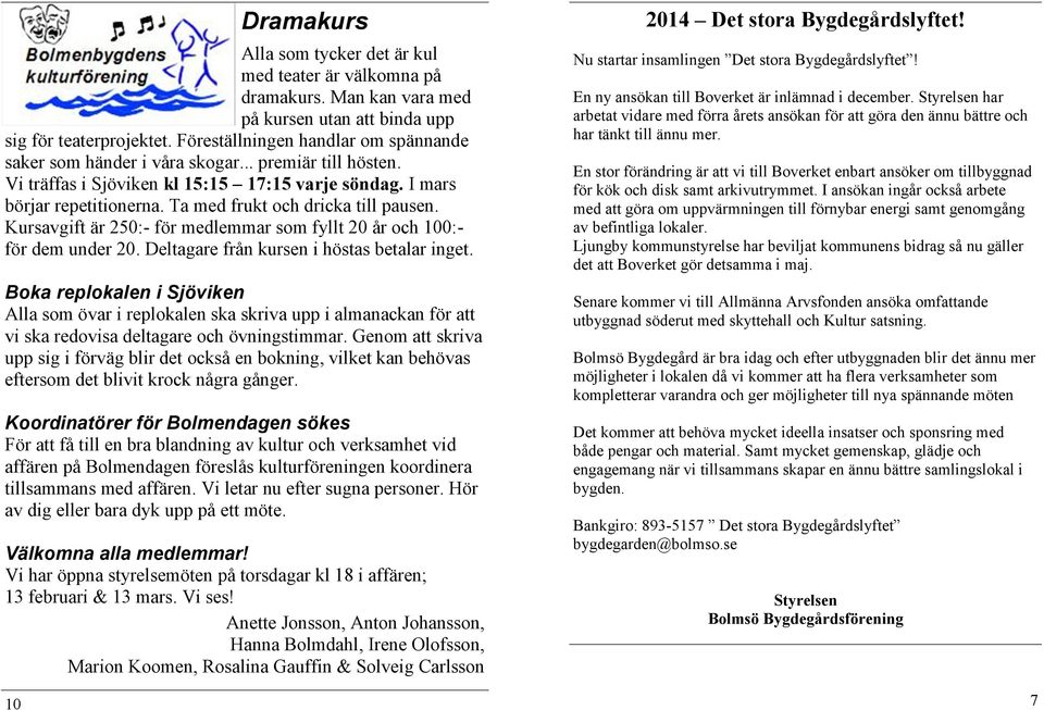 Ta med frukt och dricka till pausen. Kursavgift är 250:- för medlemmar som fyllt 20 år och 100:- för dem under 20. Deltagare från kursen i höstas betalar inget.