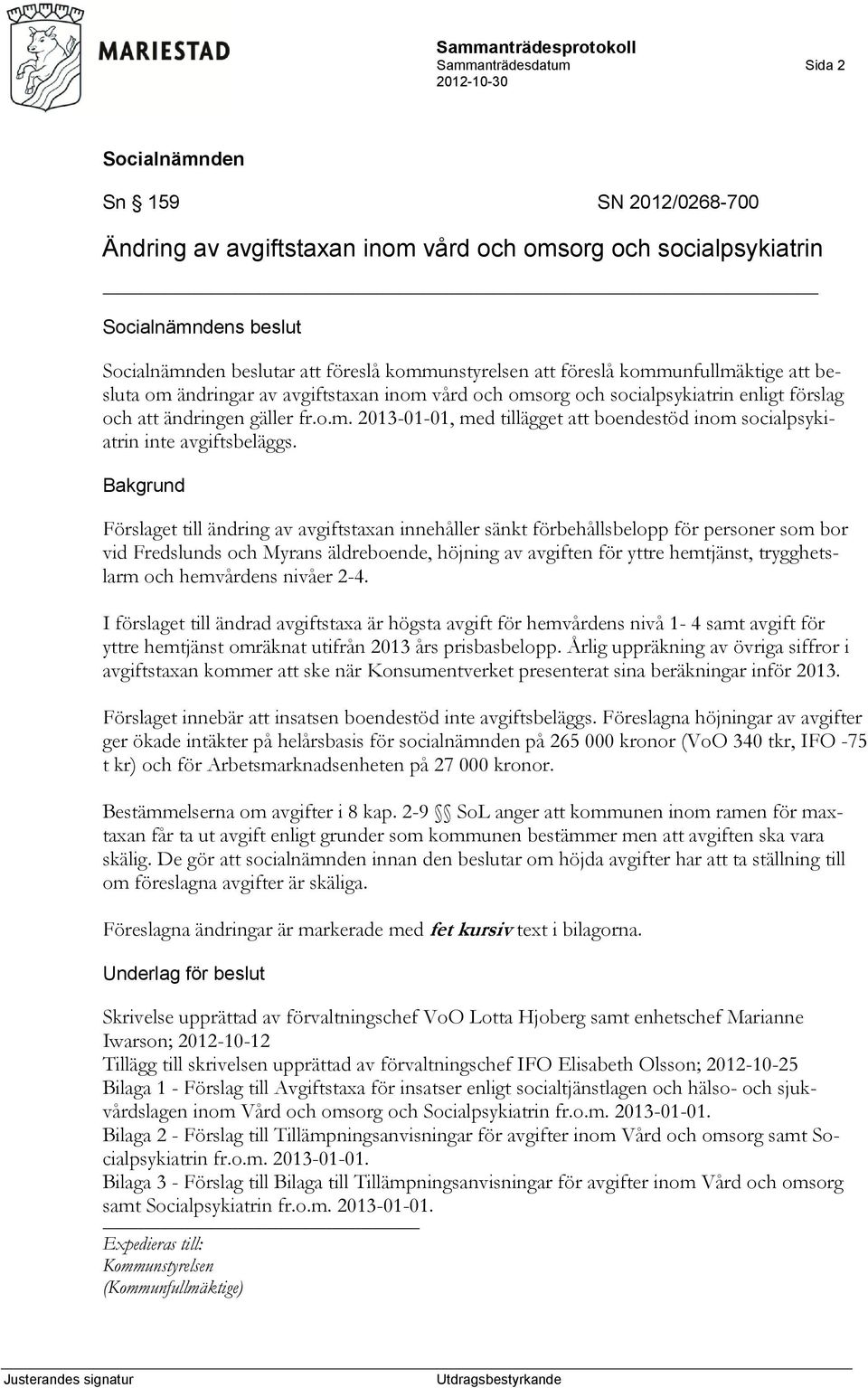 Bakgrund Förslaget till ändring av avgiftstaxan innehåller sänkt förbehållsbelopp för personer som bor vid Fredslunds och Myrans äldreboende, höjning av avgiften för yttre hemtjänst, trygghetslarm