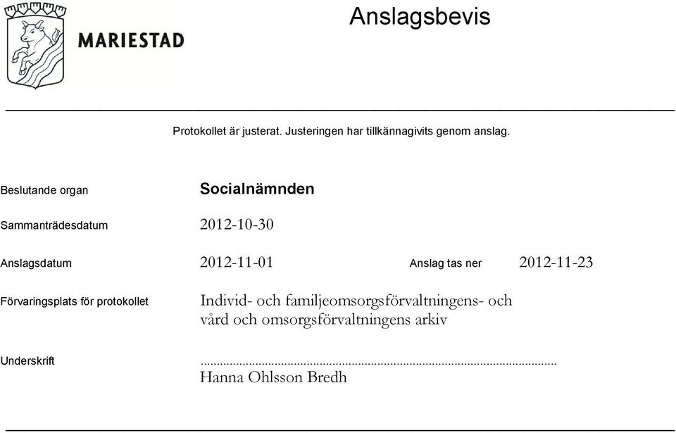 Beslutande organ Sammanträdesdatum Anslagsdatum 2012-11-01 Anslag tas ner