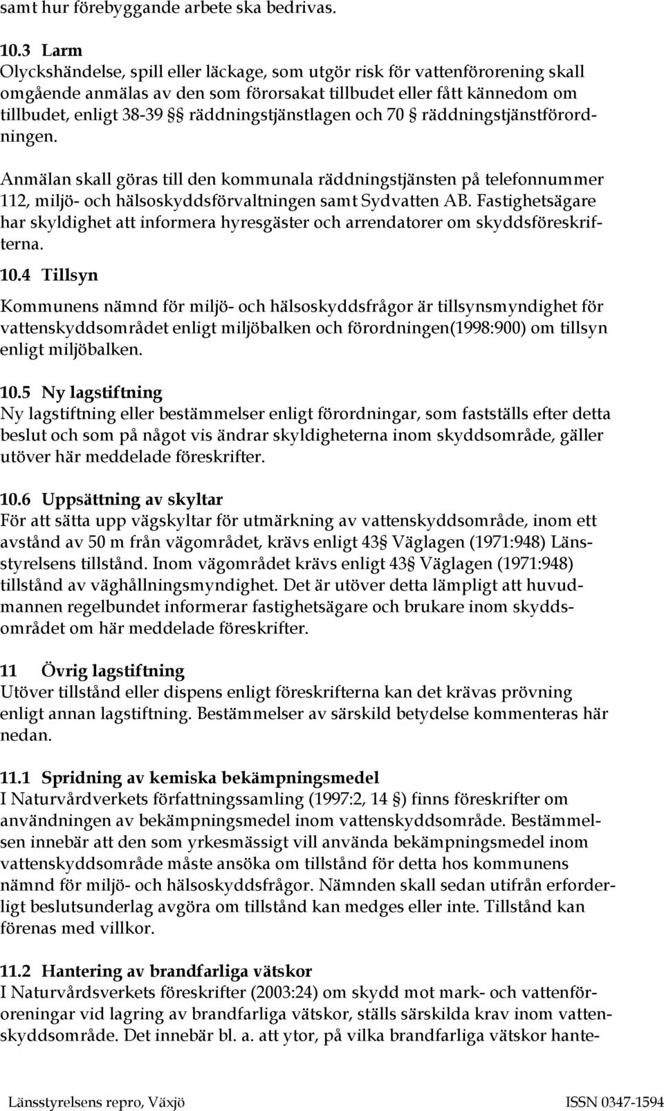 räddningstjänstlagen och 70 räddningstjänstförordningen. Anmälan skall göras till den kommunala räddningstjänsten på telefonnummer 112, miljö- och hälsoskyddsförvaltningen samt Sydvatten AB.