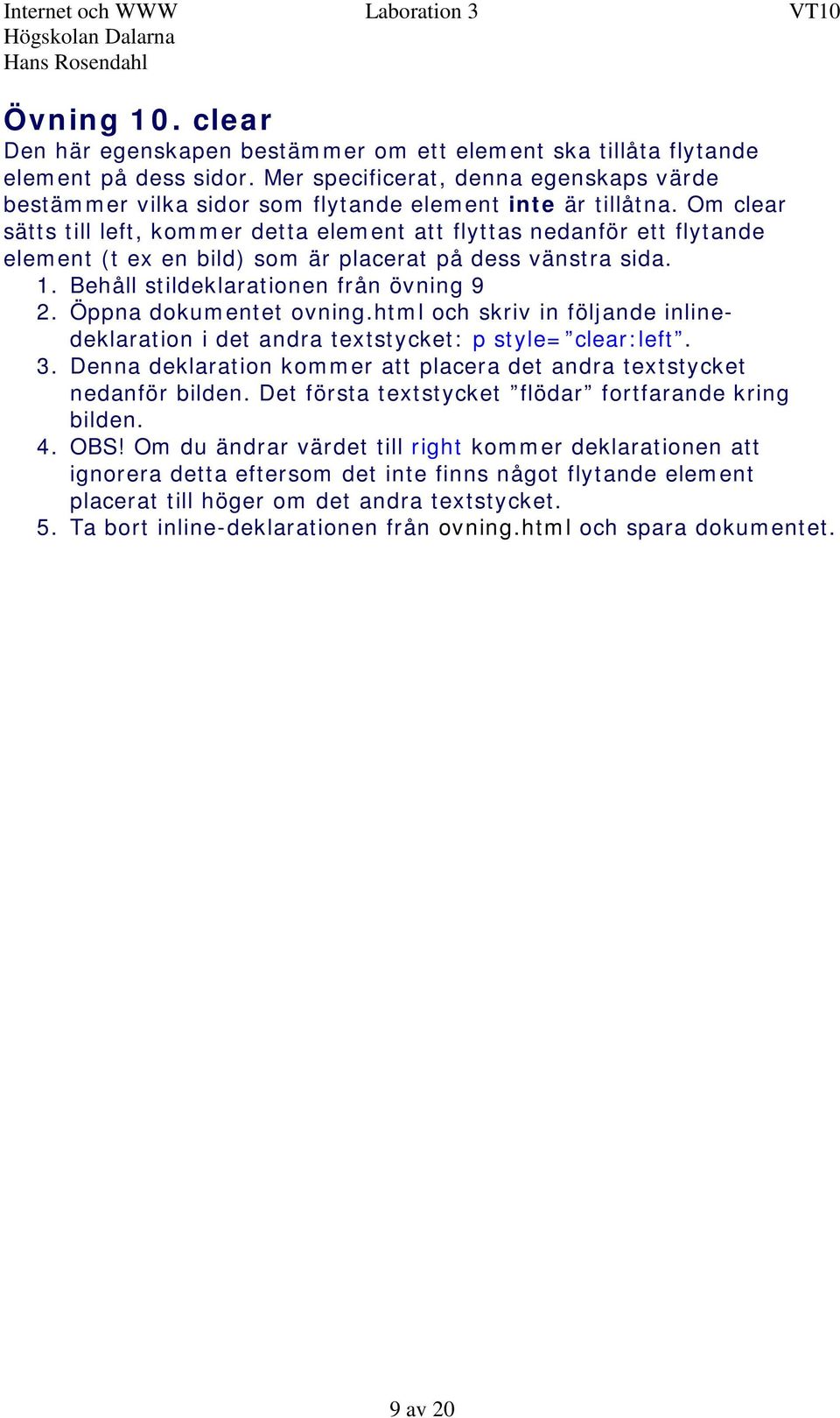 Om clear sätts till left, kommer detta element att flyttas nedanför ett flytande element (t ex en bild) som är placerat på dess vänstra sida. 1. Behåll stildeklarationen från övning 9 2.