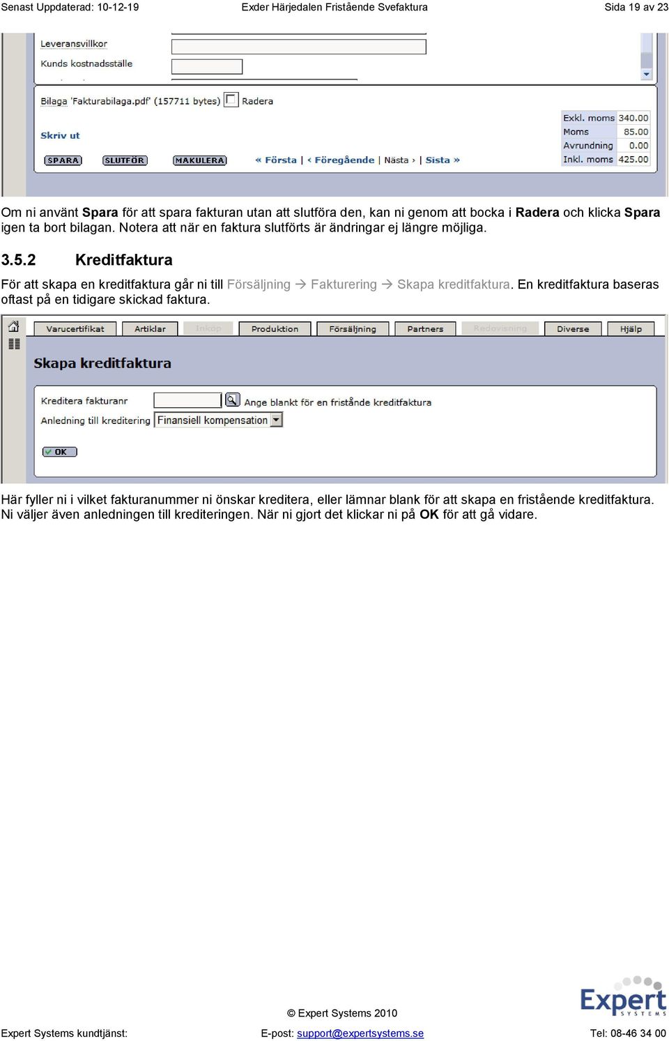 2 Kreditfaktura För att skapa en kreditfaktura går ni till Försäljning Fakturering Skapa kreditfaktura. En kreditfaktura baseras oftast på en tidigare skickad faktura.