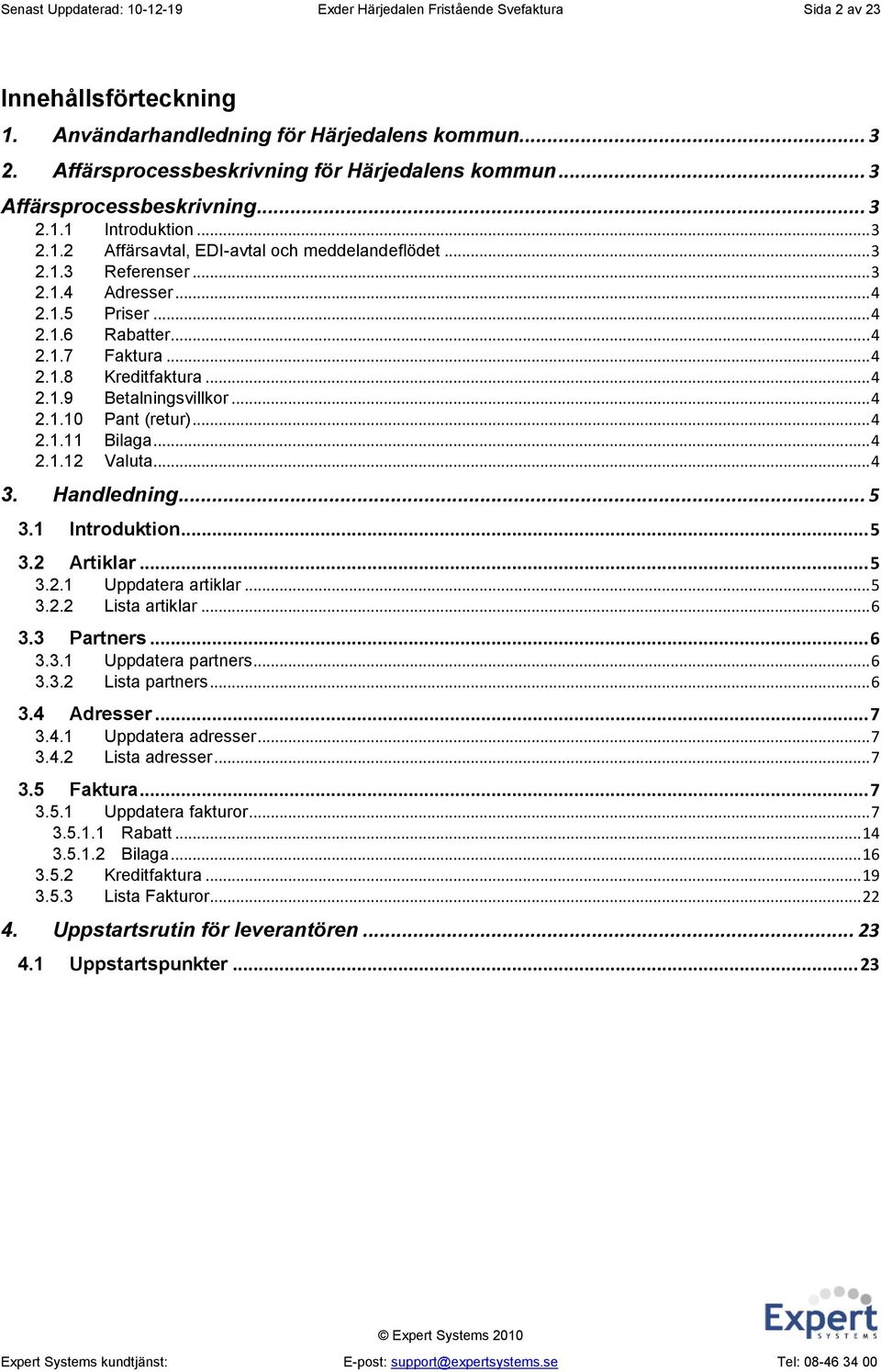 .. 4 2.1.5 Priser... 4 2.1.6 Rabatter... 4 2.1.7 Faktura... 4 2.1.8 Kreditfaktura... 4 2.1.9 Betalningsvillkor... 4 2.1.10 Pant (retur)... 4 2.1.11 Bilaga... 4 2.1.12 Valuta... 4 3. Handledning... 5 3.