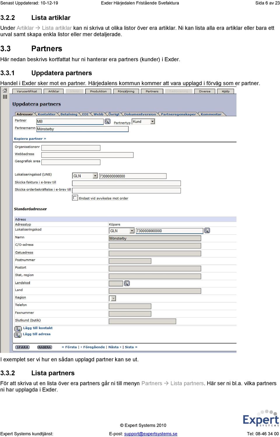 3 Partners Här nedan beskrivs kortfattat hur ni hanterar era partners (kunder) i Exder. 3.3.1 Uppdatera partners Handel i Exder sker mot en partner.