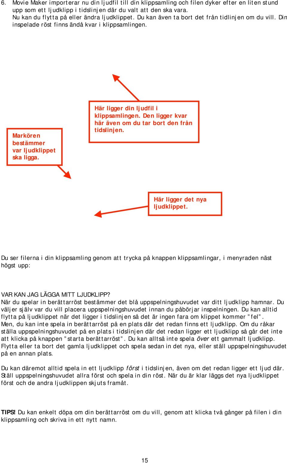 Här ligger din ljudfil i klippsamlingen. Den ligger kvar här även om du tar bort den från tidslinjen. Här ligger det nya ljudklippet.