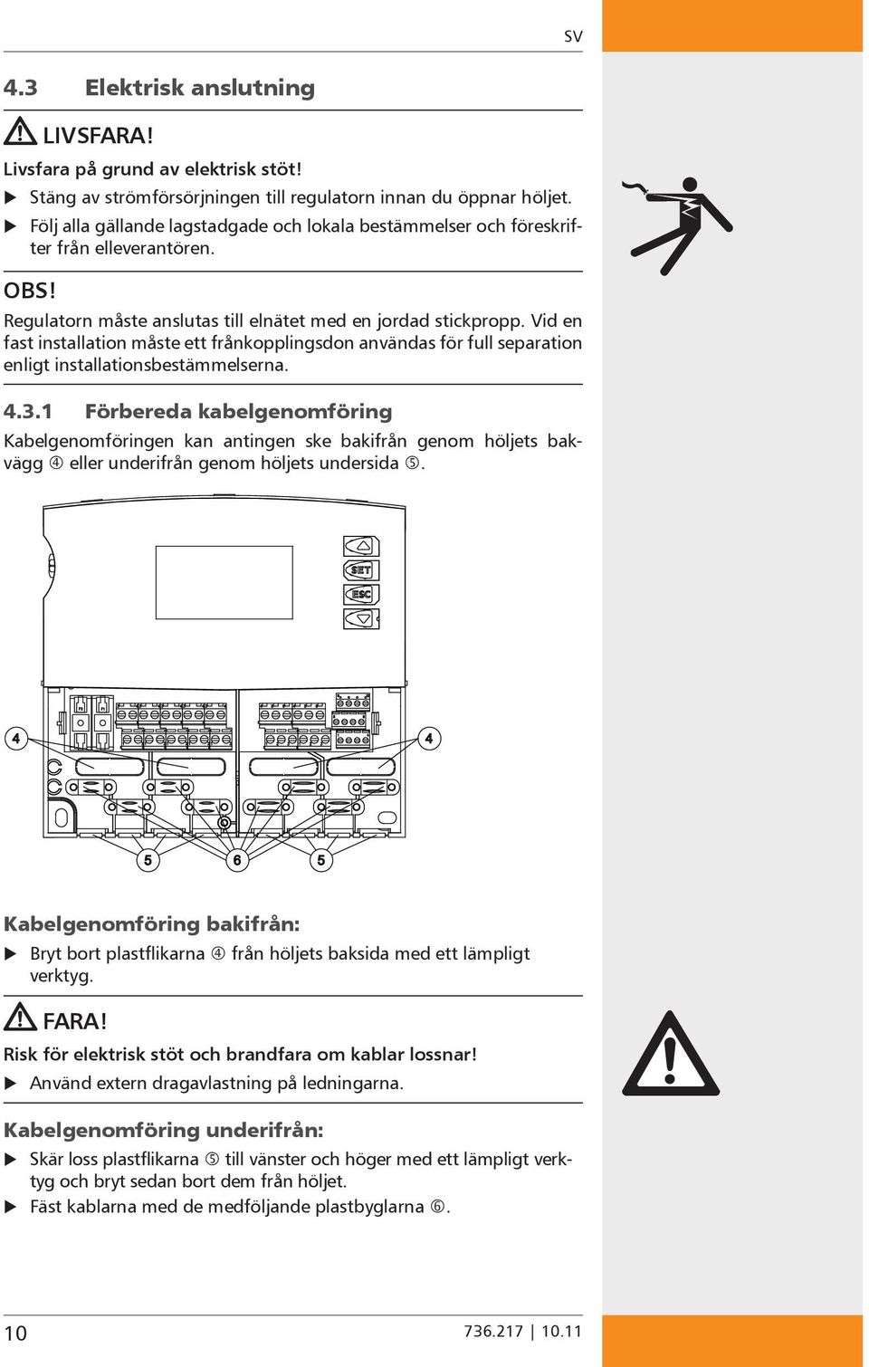 Vid en fast installation måste ett frånkopplingsdon användas för full separation enligt installationsbestämmelserna. 4.3.