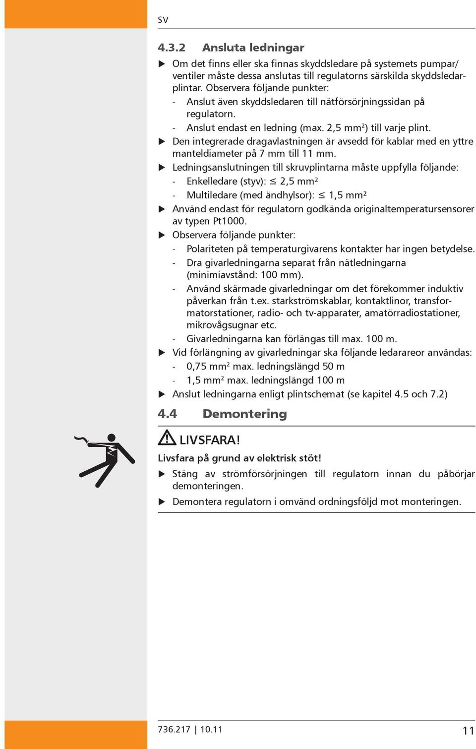 Den integrerade dragavlastningen är avsedd för kablar med en yttre manteldiameter på 7 mm till 11 mm.