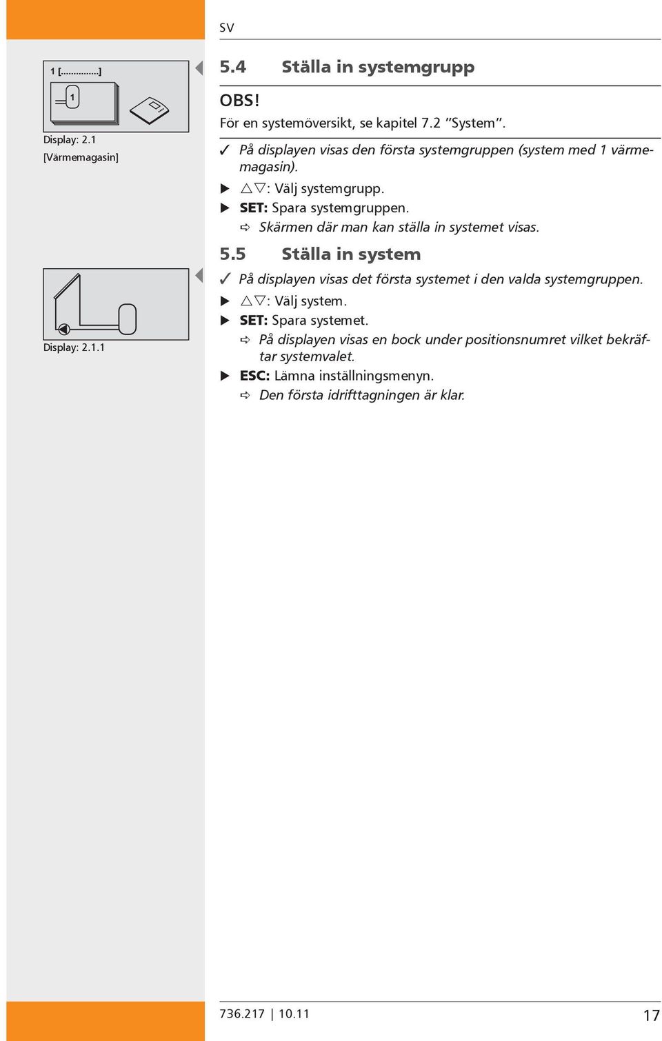 Skärmen där man kan ställa in systemet visas. 5.5 Ställa in system På displayen visas det första systemet i den valda systemgruppen.