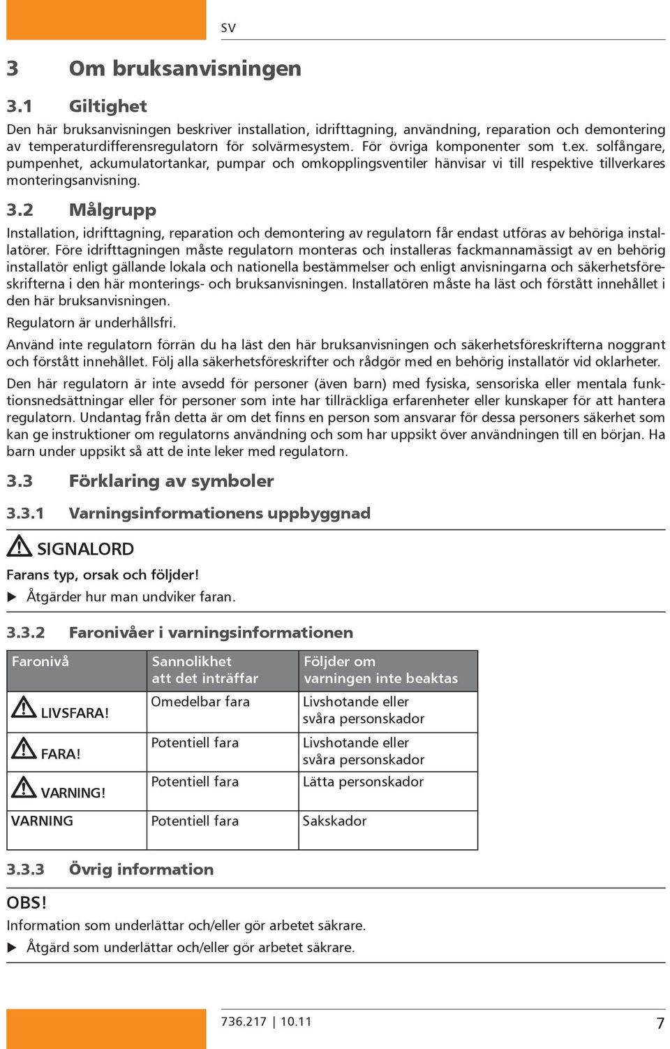 2 Målgrupp Installation, idrifttagning, reparation och demontering av regulatorn får endast utföras av behöriga installatörer.