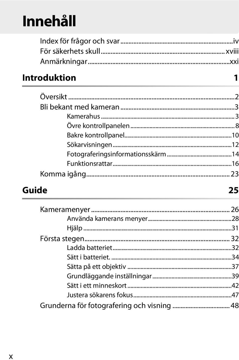 ..16 Komma igång... 23 Guide 25 Kameramenyer... 26 Använda kamerans menyer...28 Hjälp...31 Första stegen... 32 Ladda batteriet...32 Sätt i batteriet.