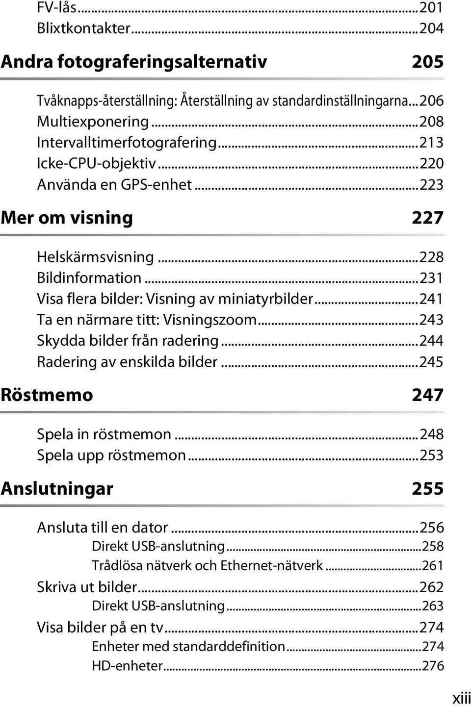 ..241 Ta en närmare titt: Visningszoom...243 Skydda bilder från radering...244 Radering av enskilda bilder...245 Röstmemo 247 Spela in röstmemon...248 Spela upp röstmemon.