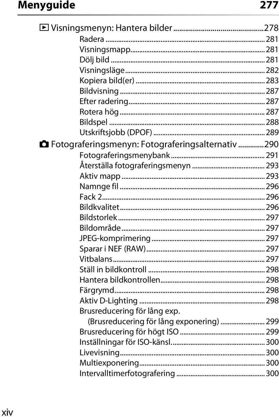 .. 296 Fack 2... 296 Bildkvalitet... 296 Bildstorlek... 297 Bildområde... 297 JPEG-komprimering... 297 Sparar i NEF (RAW)... 297 Vitbalans... 297 Ställ in bildkontroll... 298 Hantera bildkontrollen.