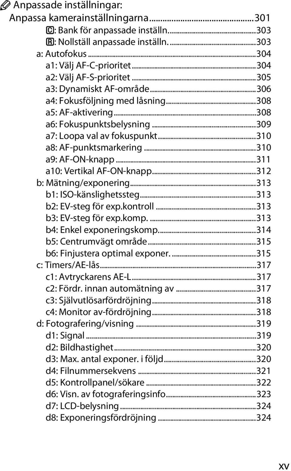 ..310 a8: AF-punktsmarkering...310 a9: AF-ON-knapp...311 a10: Vertikal AF-ON-knapp...312 b: Mätning/exponering...313 b1: ISO-känslighetssteg...313 b2: EV-steg för exp.kontroll...313 b3: EV-steg för exp.