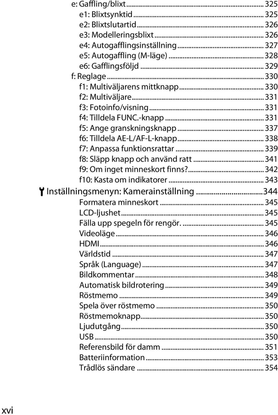 .. 337 f6: Tilldela AE-L/AF-L-knapp... 338 f7: Anpassa funktionsrattar... 339 f8: Släpp knapp och använd ratt... 341 f9: Om inget minneskort finns?... 342 f10: Kasta om indikatorer.