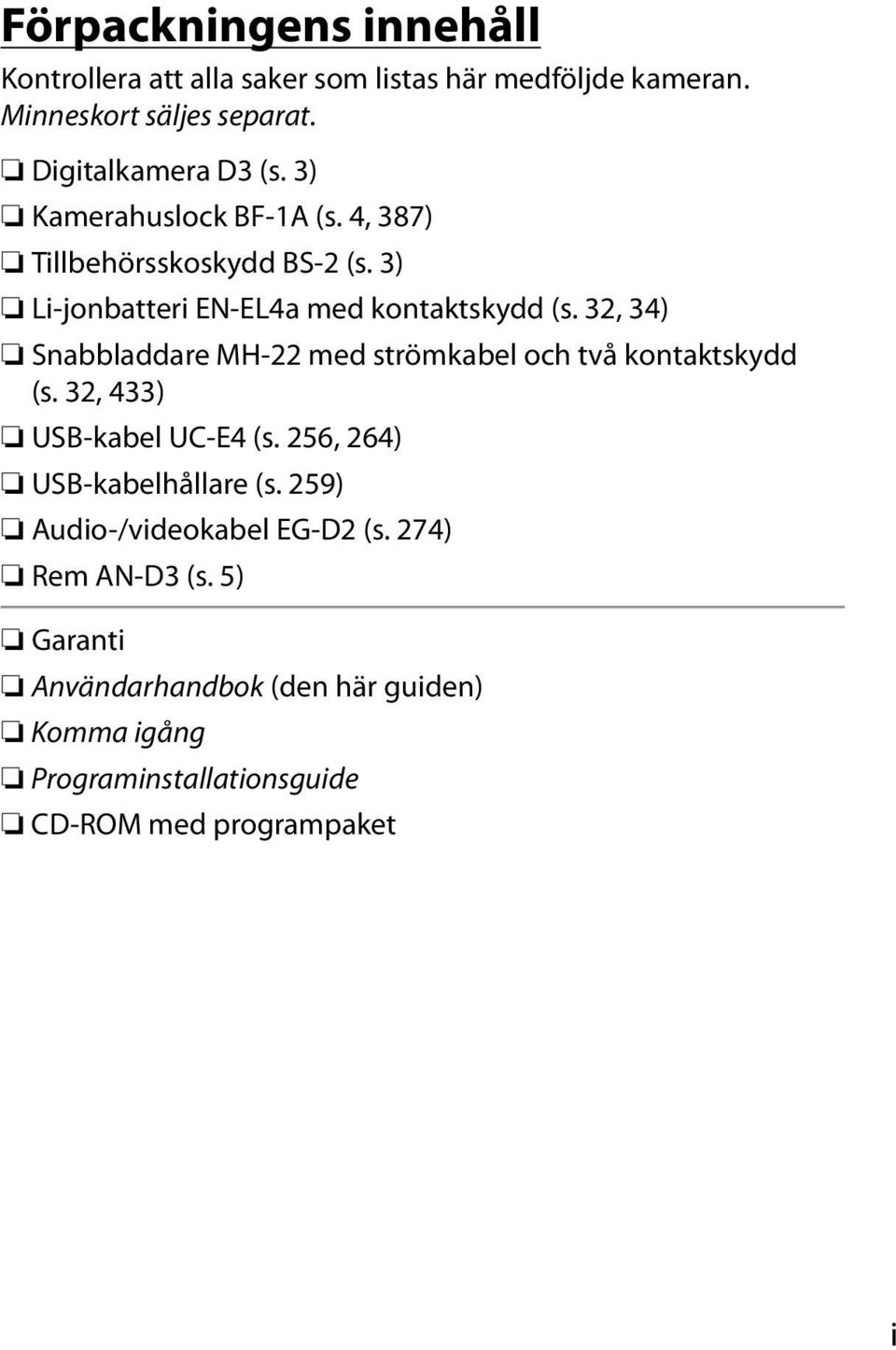 32, 34) Snabbladdare MH-22 med strömkabel och två kontaktskydd (s. 32, 433) USB-kabel UC-E4 (s. 256, 264) USB-kabelhållare (s.