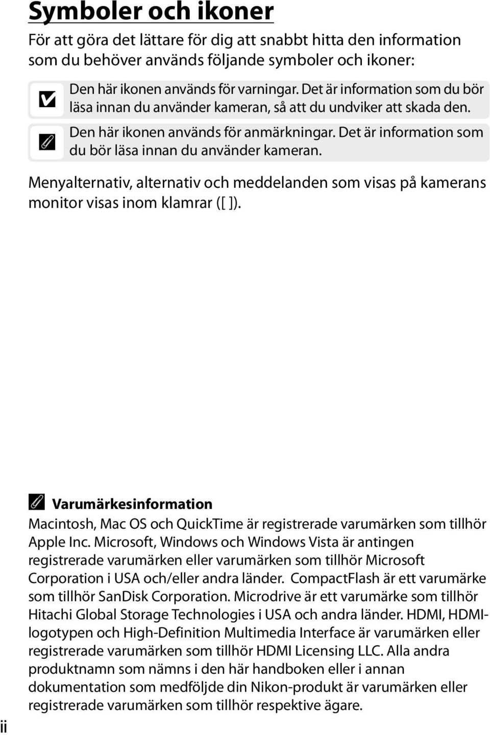 Menyalternativ, alternativ och meddelanden som visas på kamerans monitor visas inom klamrar ([ ]).