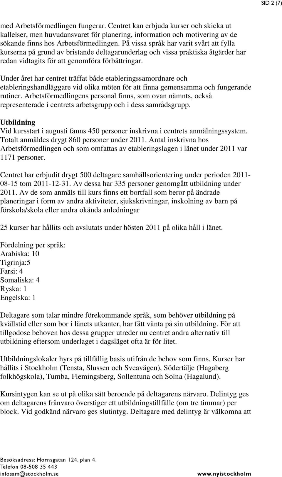 Under året har centret träffat både etableringssamordnare och etableringshandläggare vid olika möten för att finna gemensamma och fungerande rutiner.