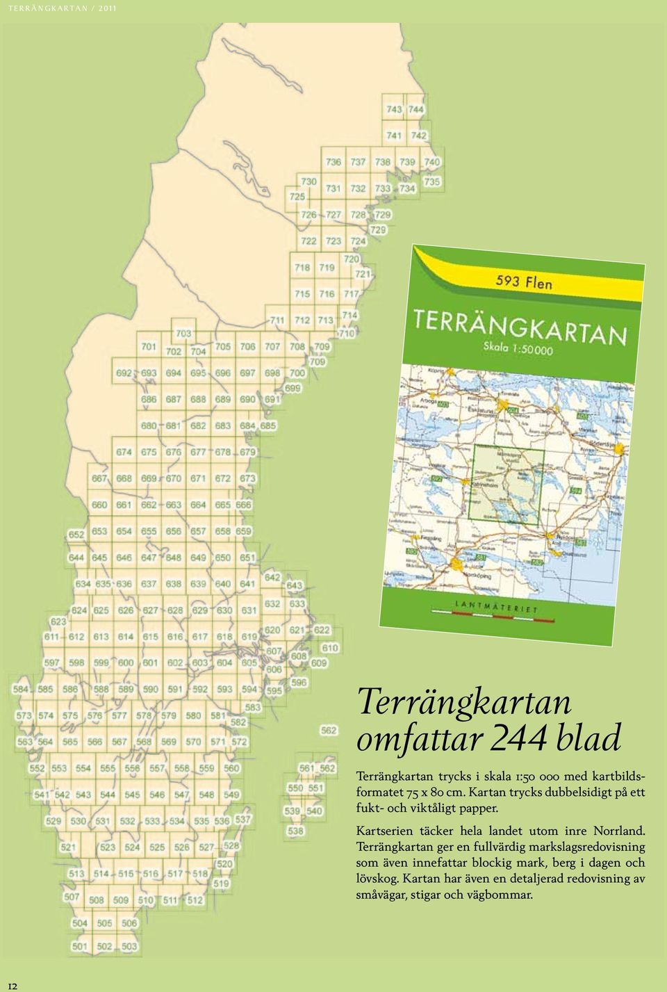 Kartserien täcker hela landet utom inre Norrland.
