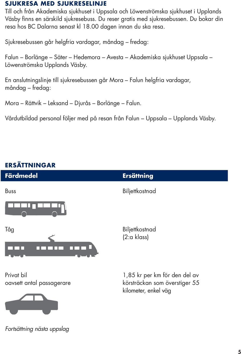 Sjukresebussen går helgfria vardagar, måndag fredag: Falun Borlänge Säter Hedemora Avesta Akademiska sjukhuset Uppsala Löwenströmska Upplands Väsby.